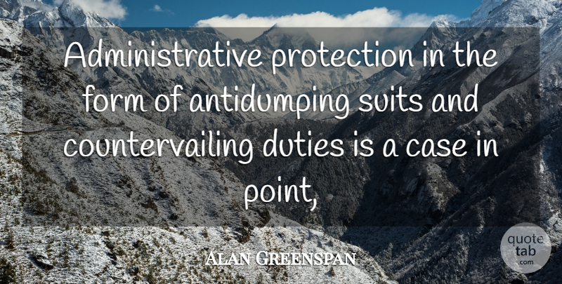 Alan Greenspan Quote About Case, Duties, Form, Protection, Suits: Administrative Protection In The Form...