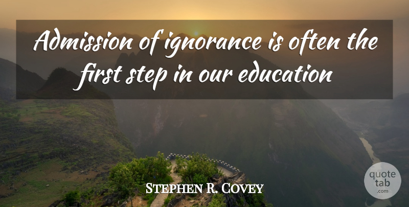 Stephen Covey Quote About Ignorance, Firsts, Steps: Admission Of Ignorance Is Often...