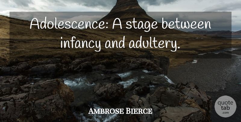 Ambrose Bierce Quote About Teenage, Adultery, Stage: Adolescence A Stage Between Infancy...