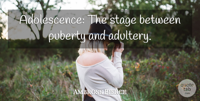 Ambrose Bierce Quote About Cynical, Adultery, Stage: Adolescence The Stage Between Puberty...