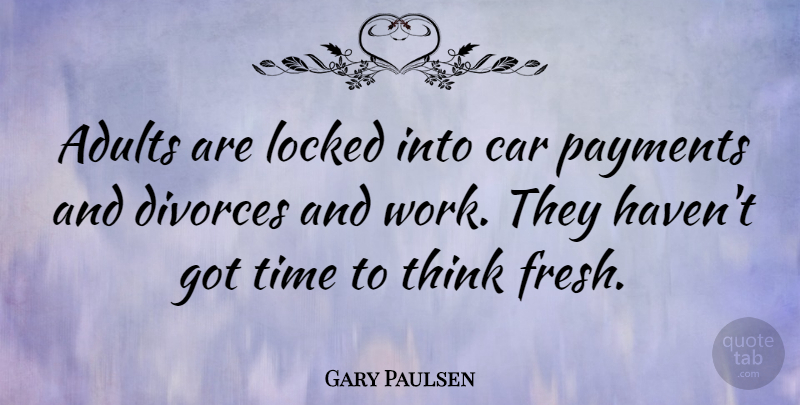 Gary Paulsen Quote About Divorce, Thinking, Car: Adults Are Locked Into Car...