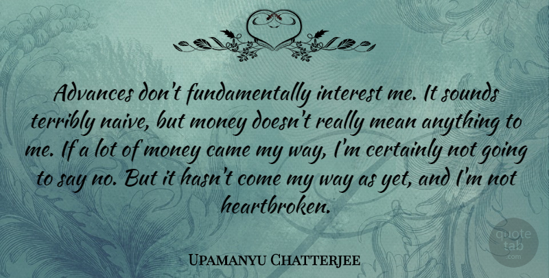 Upamanyu Chatterjee Quote About Heartbroken, Mean, Way: Advances Dont Fundamentally Interest Me...