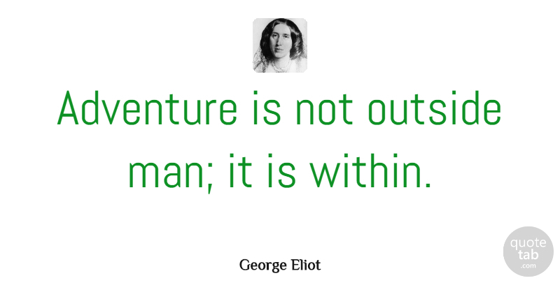 George Eliot Quote About Wisdom, Travel, Adventure: Adventure Is Not Outside Man...