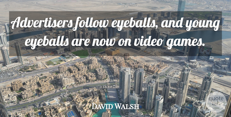 David Walsh Quote About Eyeballs, Follow, Video: Advertisers Follow Eyeballs And Young...