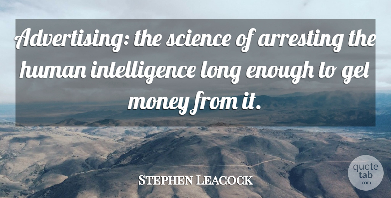 Stephen Leacock Quote About Money, Fear, Animal Intelligence: Advertising The Science Of Arresting...