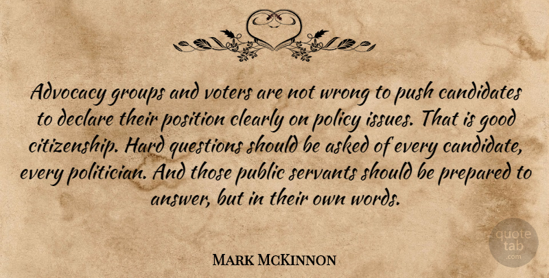 Mark McKinnon Quote About Advocacy, Asked, Candidates, Clearly, Declare: Advocacy Groups And Voters Are...