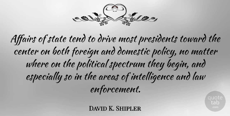 David K. Shipler Quote About Law, Political, President: Affairs Of State Tend To...