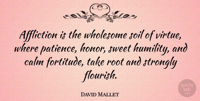 David Mallet Quote About Patience, Gratitude, Sweet: Affliction Is The Wholesome Soil...