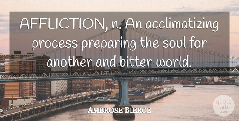 Ambrose Bierce Quote About Soul, World, Affliction: Affliction N An Acclimatizing Process...