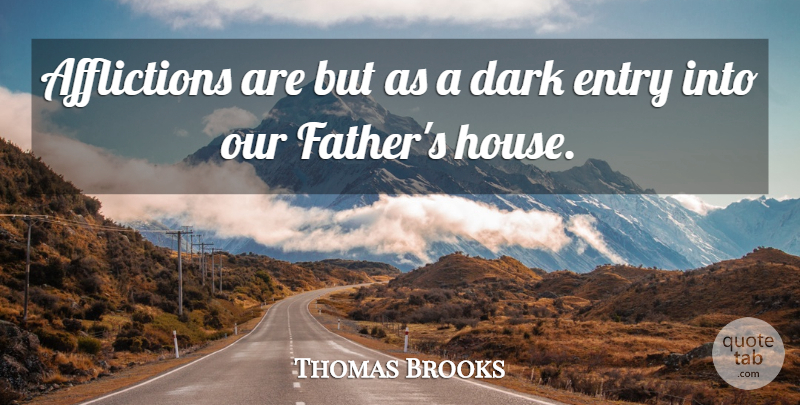Thomas Brooks Quote About Father, Dark, House: Afflictions Are But As A...