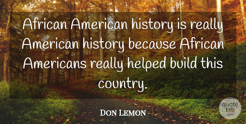 Don Lemon Quote About Helped, History: African American History Is Really...
