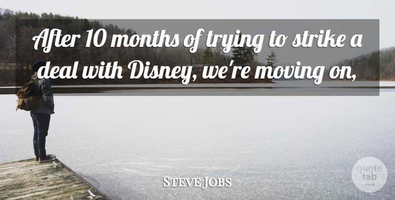 Steve Jobs Quote About Deal, Months, Moving, Strike, Trying: After 10 Months Of Trying...