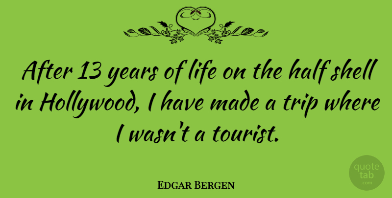 Edgar Bergen Quote About Years, Shells, Half: After 13 Years Of Life...
