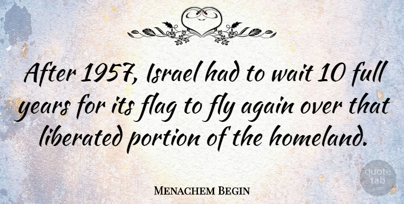Menachem Begin Quote About Again, Flag, Fly, Full, Israel: After 1957 Israel Had To...