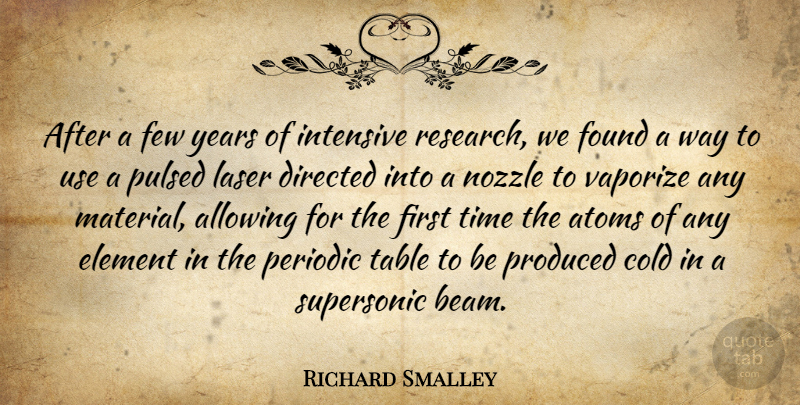 Richard Smalley Quote About Allowing, Atoms, Cold, Directed, Element: After A Few Years Of...