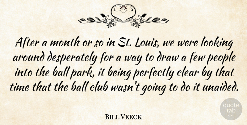 Bill Veeck Quote About American Businessman, Ball, Clear, Club, Draw: After A Month Or So...
