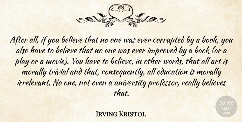 Irving Kristol Quote About Art, Believe, Book: After All If You Believe...