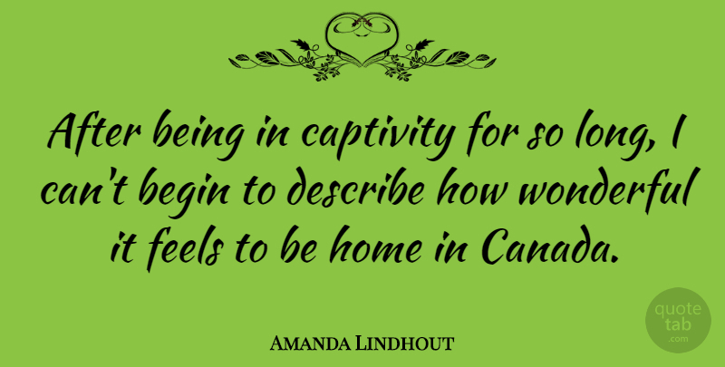 Amanda Lindhout Quote About Home, Long, Captivity: After Being In Captivity For...