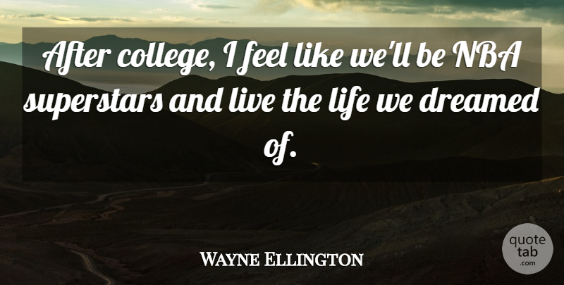Wayne Ellington Quote About College, Dreamed, Life, Nba, Superstars: After College I Feel Like...