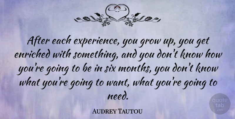 Audrey Tautou Quote About Growing Up, Experience, Six Months: After Each Experience You Grow...
