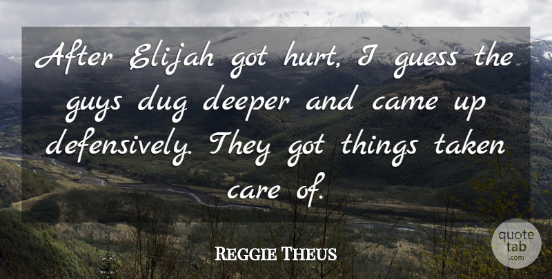Reggie Theus Quote About Came, Care, Deeper, Dug, Guess: After Elijah Got Hurt I...