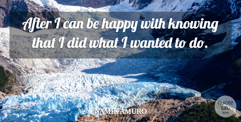 Namie Amuro Quote About Knowing, Wanted, I Can: After I Can Be Happy...