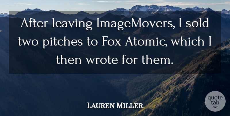 Lauren Miller Quote About Two, Leaving, Foxes: After Leaving Imagemovers I Sold...