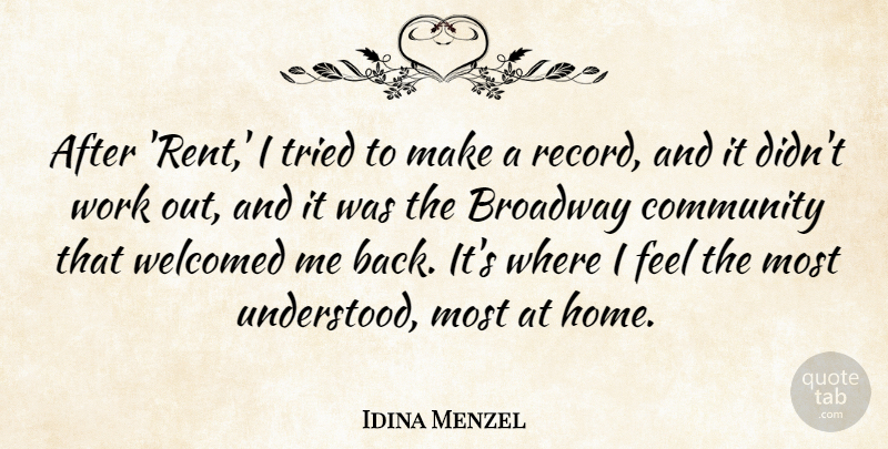 Idina Menzel Quote About Broadway, Home, Tried, Welcomed, Work: After Rent I Tried To...