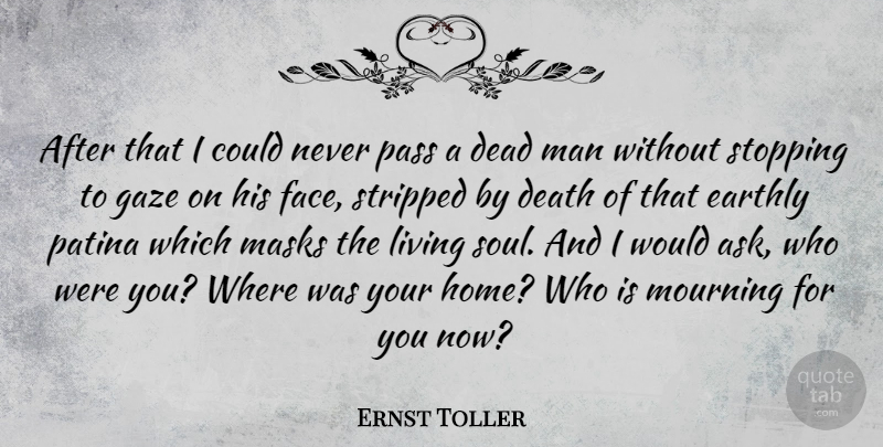 Ernst Toller Quote About Dead, Death, Earthly, Gaze, Home: After That I Could Never...