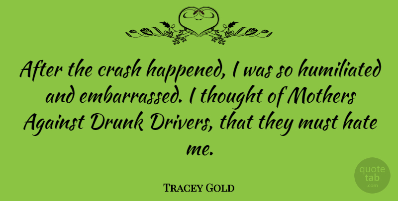 Tracey Gold Quote About Mother, Hate, Drunk: After The Crash Happened I...