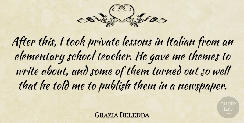 Grazia Deledda Quote About Elementary, Gave, Italian, Italian Writer, Lessons: After This I Took Private...