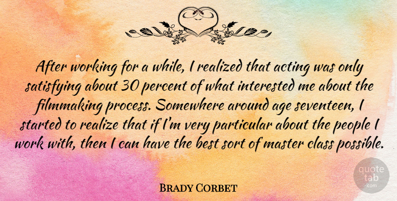 Brady Corbet Quote About Acting, Age, Best, Class, Filmmaking: After Working For A While...