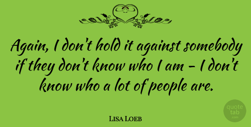 Lisa Loeb Quote About People, Somebody: Again I Dont Hold It...