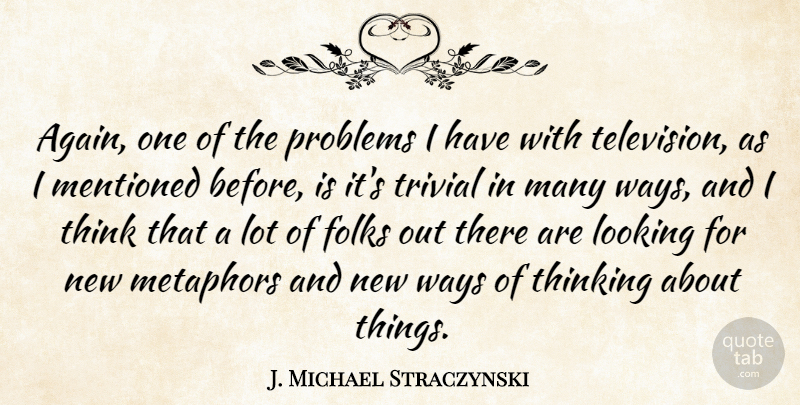 J. Michael Straczynski Quote About Thinking, Television, Way: Again One Of The Problems...