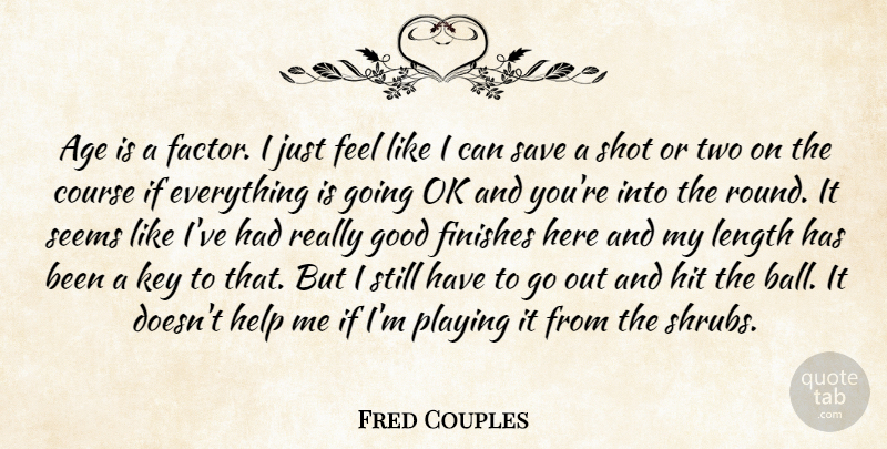 Fred Couples Quote About Age, Age And Aging, Course, Finishes, Good: Age Is A Factor I...