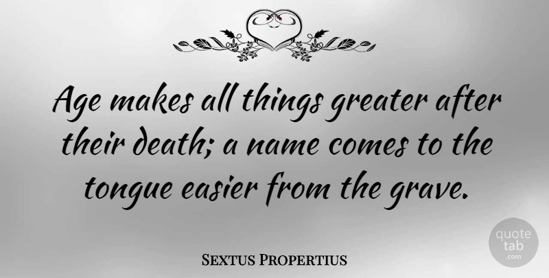 Sextus Propertius Quote About Age, Easier, Greater, Name: Age Makes All Things Greater...