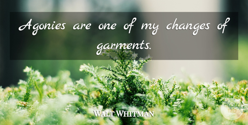 Walt Whitman Quote About Agony, Garments: Agonies Are One Of My...