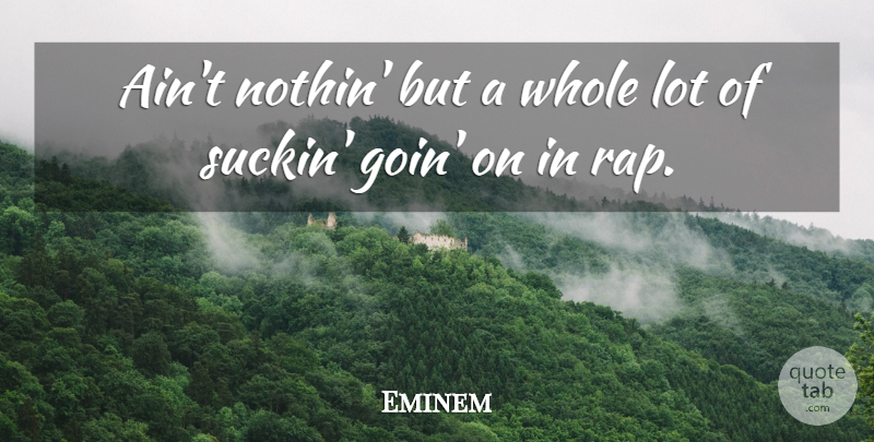 Eminem Quote About Rap, Whole: Aint Nothin But A Whole...