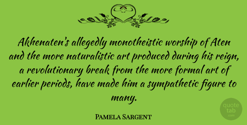 Pamela Sargent Quote About Art, Earlier, Figure, Formal, Produced: Akhenatens Allegedly Monotheistic Worship Of...