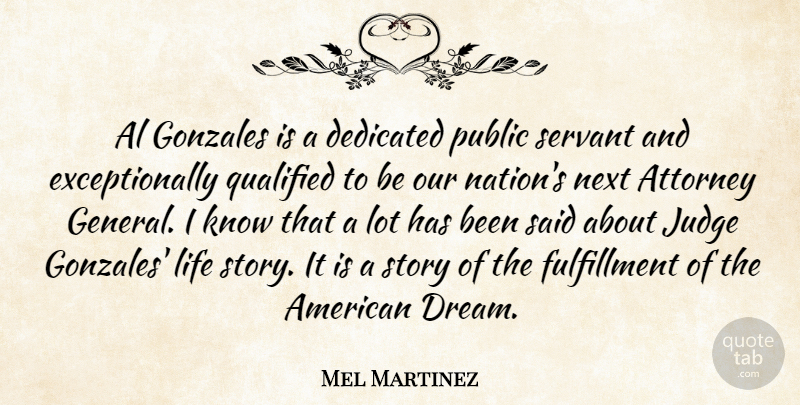 Mel Martinez Quote About Al, Attorney, Dedicated, Life, Next: Al Gonzales Is A Dedicated...