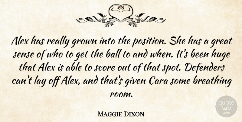Maggie Dixon Quote About Alex, Ball, Breathing, Defenders, Given: Alex Has Really Grown Into...