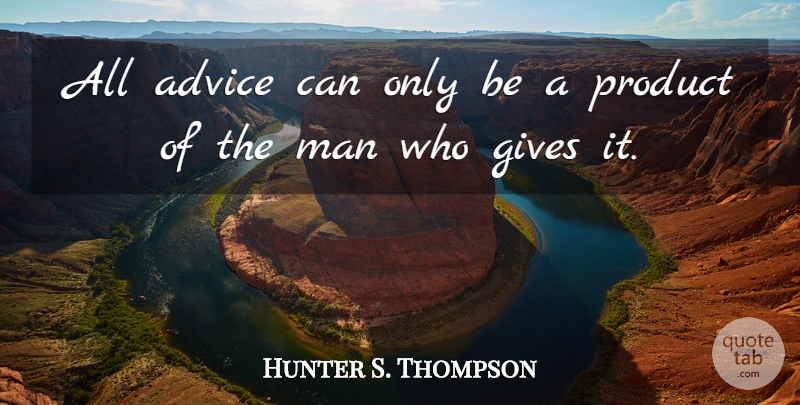 Hunter S. Thompson Quote About Men, Giving, Advice: All Advice Can Only Be...