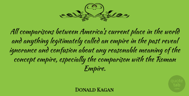 Donald Kagan Quote About Ignorance, Past, America: All Comparisons Between Americas Current...