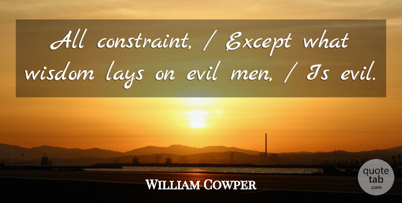 William Cowper Quote About Men, Evil, Constraints: All Constraint Except What Wisdom...