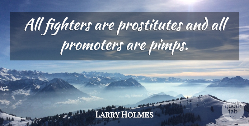 Larry Holmes Quote About Boxing, Pimp, Fighter: All Fighters Are Prostitutes And...