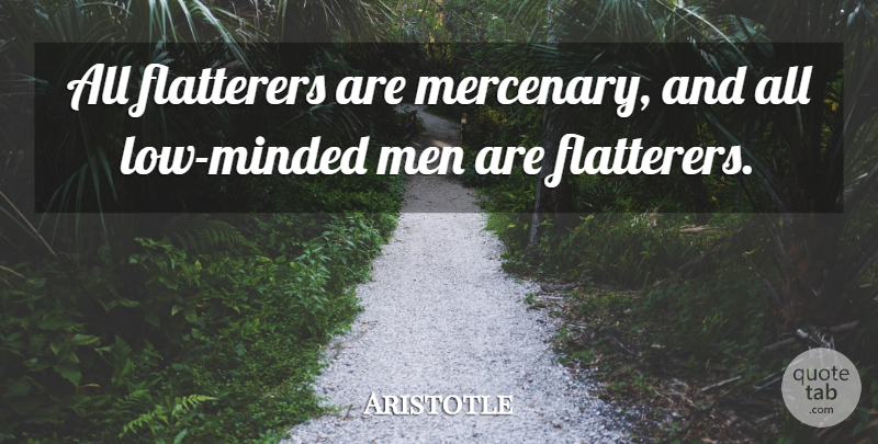 Aristotle Quote About Men, Lows, Mercenary: All Flatterers Are Mercenary And...