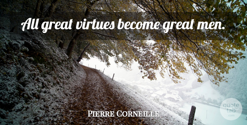 Pierre Corneille Quote About Men, Virtue, Great Men: All Great Virtues Become Great...