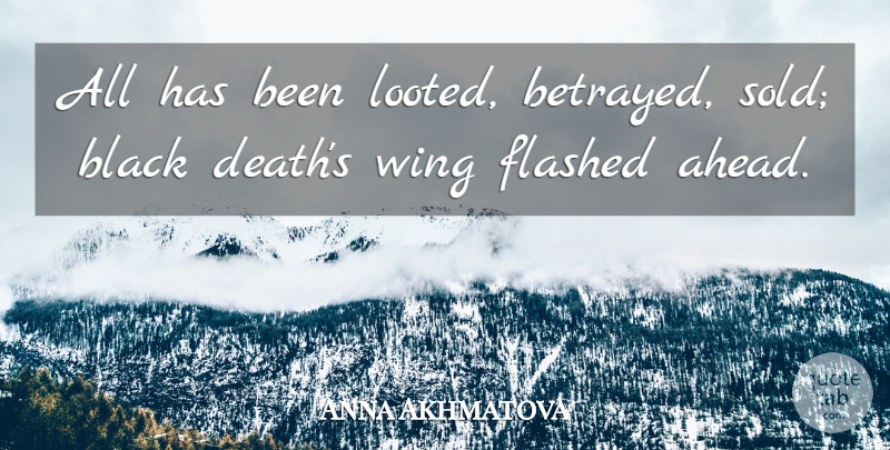 Anna Akhmatova Quote About Wings, Black, Betrayed: All Has Been Looted Betrayed...