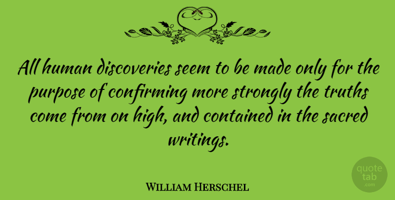 William Herschel Quote About British Scientist, Contained, Human, Purpose, Sacred: All Human Discoveries Seem To...