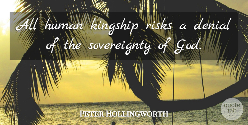 Peter Hollingworth Quote About Risk, Denial, Kingship: All Human Kingship Risks A...